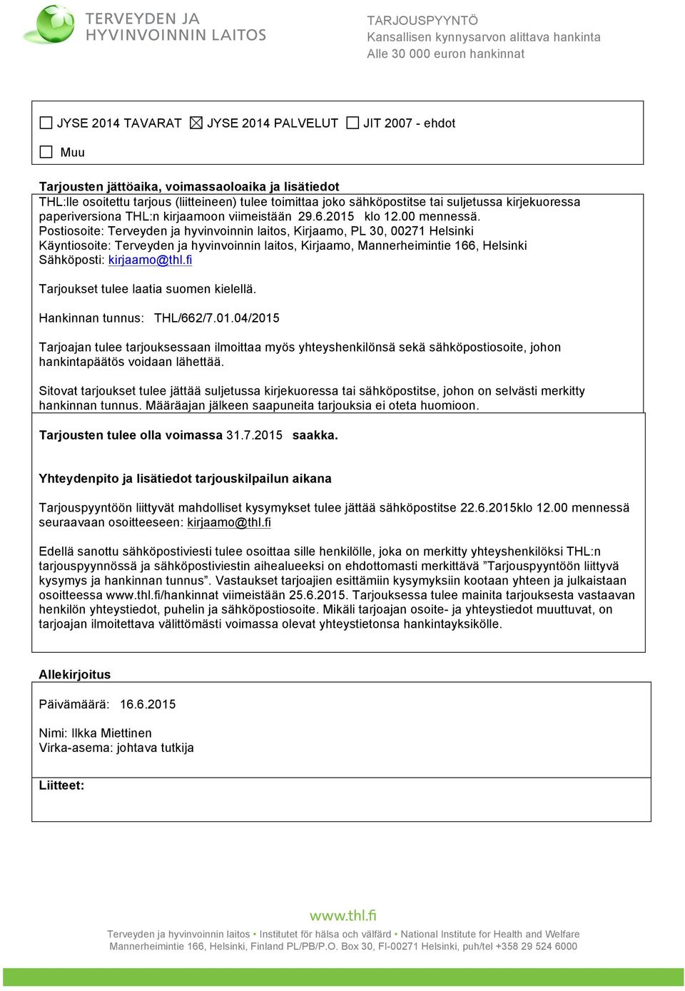 Postiosoite: Terveyden ja hyvinvoinnin laitos, Kirjaamo, PL 30, 00271 Helsinki Käyntiosoite: Terveyden ja hyvinvoinnin laitos, Kirjaamo, Mannerheimintie 166, Helsinki Sähköposti: kirjaamo@thl.