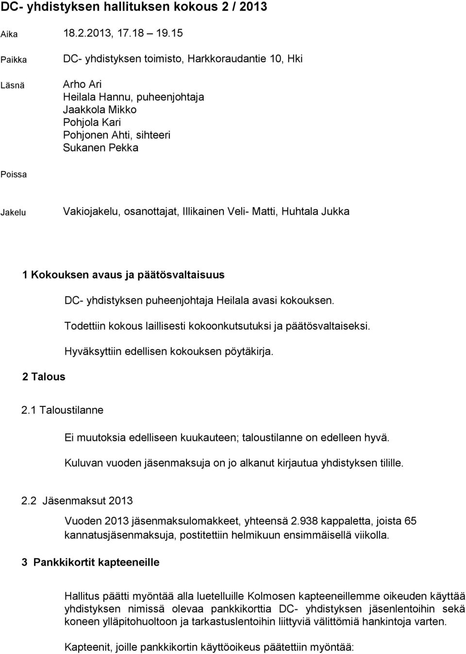 osanottajat, Illikainen eli- Matti, Huhtala Jukka 1 Kokouksen avaus ja päätösvaltaisuus DC- yhdistyksen puheenjohtaja Heilala avasi kokouksen.