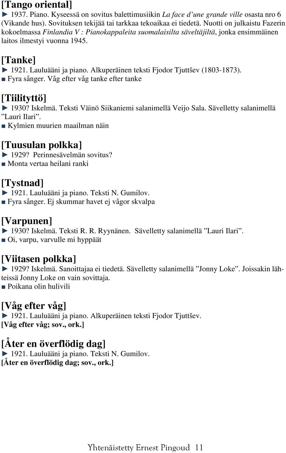 Alkuperäinen teksti Fjodor Tjuttšev (1803-1873). Fyra sånger. Våg efter våg tanke efter tanke [Tiilityttö] 1930? Iskelmä. Teksti Väinö Siikaniemi salanimellä Veijo Sala.