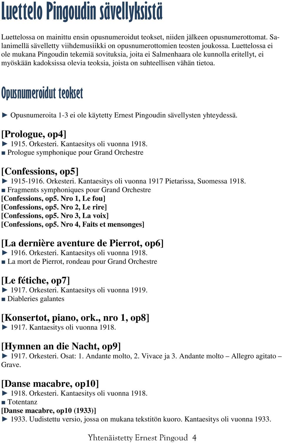 Opusnumeroidut teokset Opusnumeroita 1-3 ei ole käytetty Ernest Pingoudin sävellysten yhteydessä. [Prologue, op4] 1915. Orkesteri. Kantaesitys oli vuonna 1918.