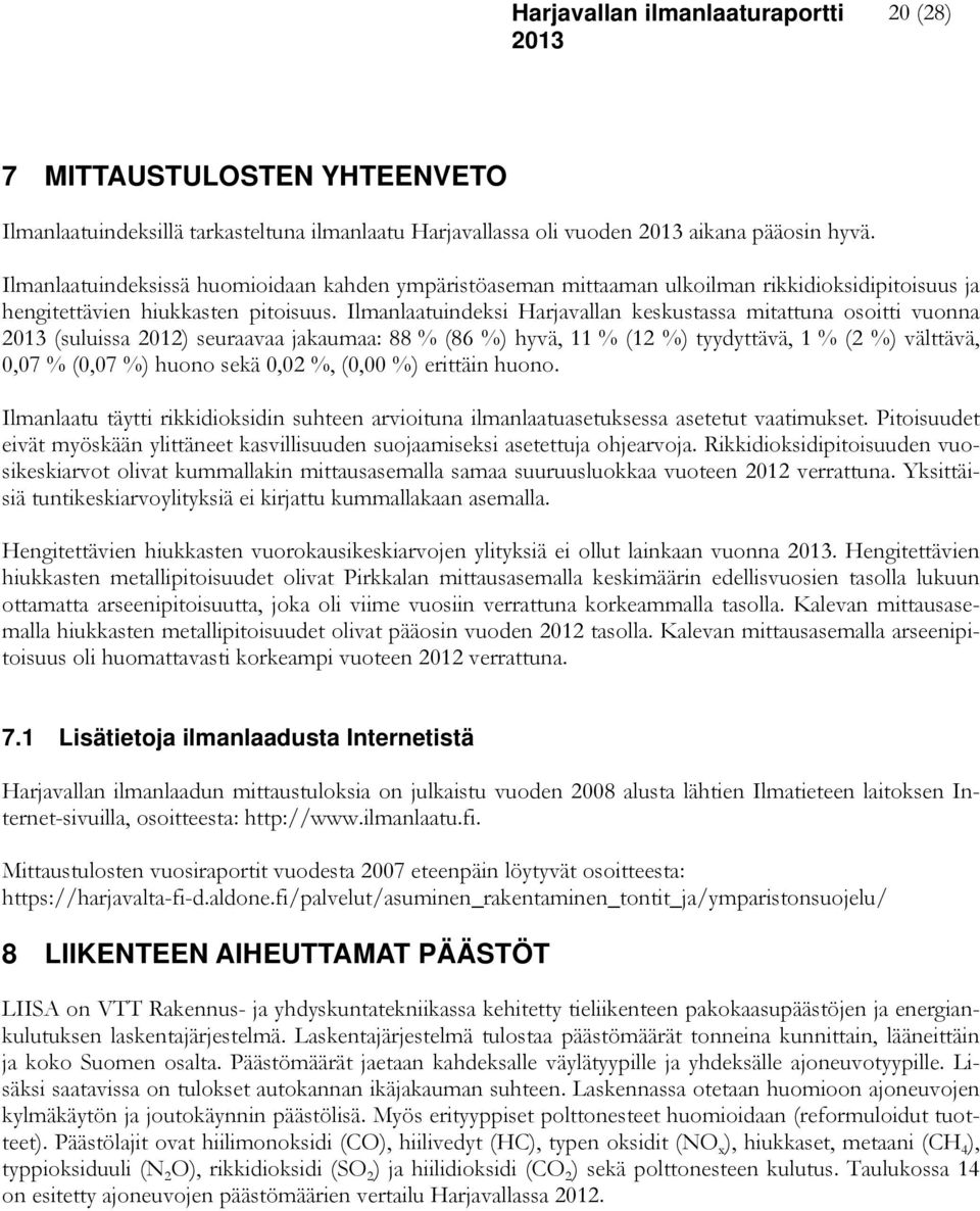 Ilmanlaatuindeksi Harjavallan keskustassa mitattuna osoitti vuonna (suluissa 2012) seuraavaa jakaumaa: 88 % (86 %) hyvä, 11 % (12 %) tyydyttävä, 1 % (2 %) välttävä, 0,07 % (0,07 %) huono sekä 0,02 %,