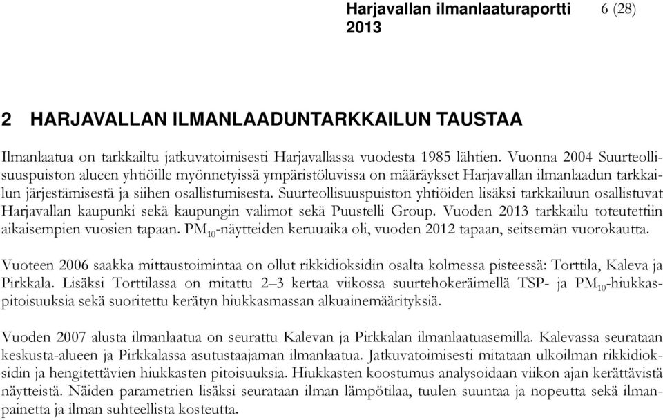 Suurteollisuuspuiston yhtiöiden lisäksi tarkkailuun osallistuvat Harjavallan kaupunki sekä kaupungin valimot sekä Puustelli Group. Vuoden tarkkailu toteutettiin aikaisempien vuosien tapaan.