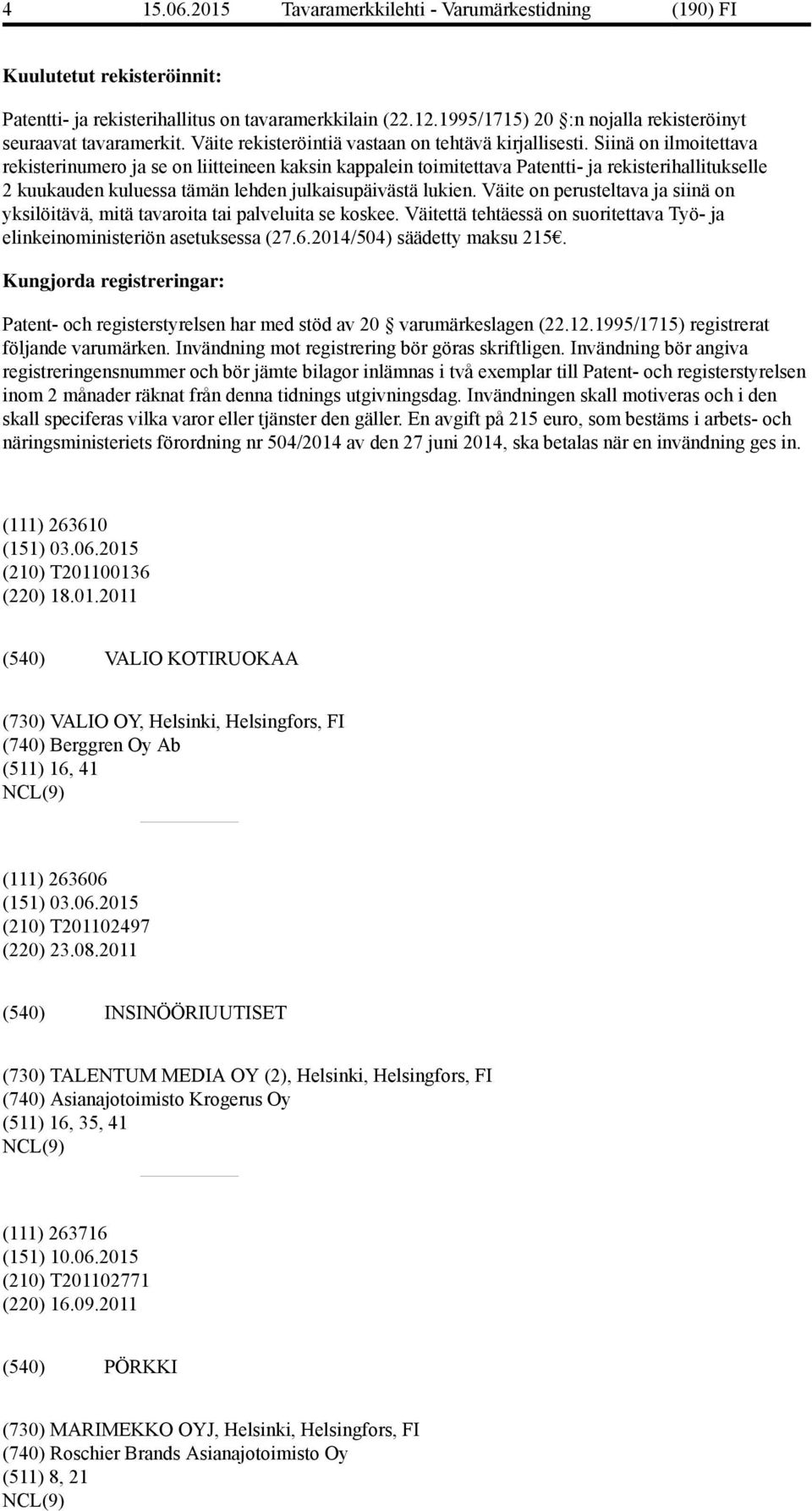 Siinä on ilmoitettava rekisterinumero ja se on liitteineen kaksin kappalein toimitettava Patentti- ja rekisterihallitukselle 2 kuukauden kuluessa tämän lehden julkaisupäivästä lukien.