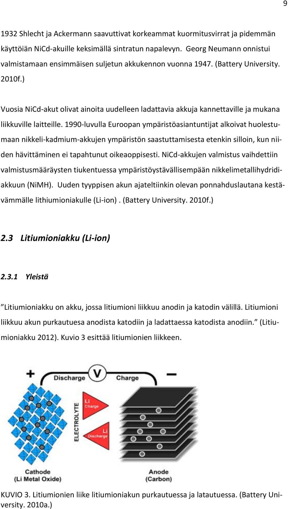 ) Vuosia NiCd-akut olivat ainoita uudelleen ladattavia akkuja kannettaville ja mukana liikkuville laitteille.