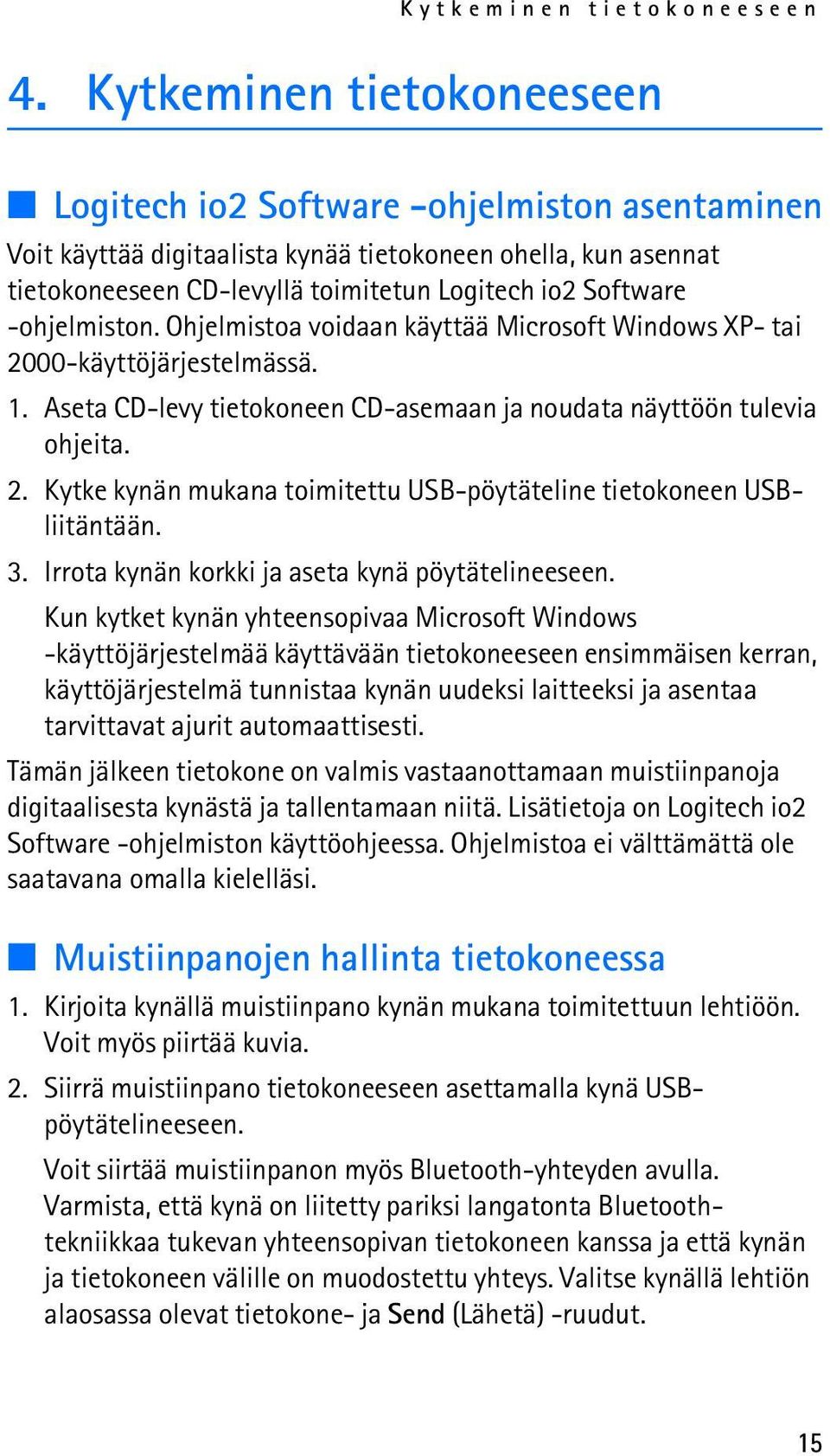 -ohjelmiston. Ohjelmistoa voidaan käyttää Microsoft Windows XP- tai 2000-käyttöjärjestelmässä. 1. Aseta CD-levy tietokoneen CD-asemaan ja noudata näyttöön tulevia ohjeita. 2. Kytke kynän mukana toimitettu USB-pöytäteline tietokoneen USBliitäntään.