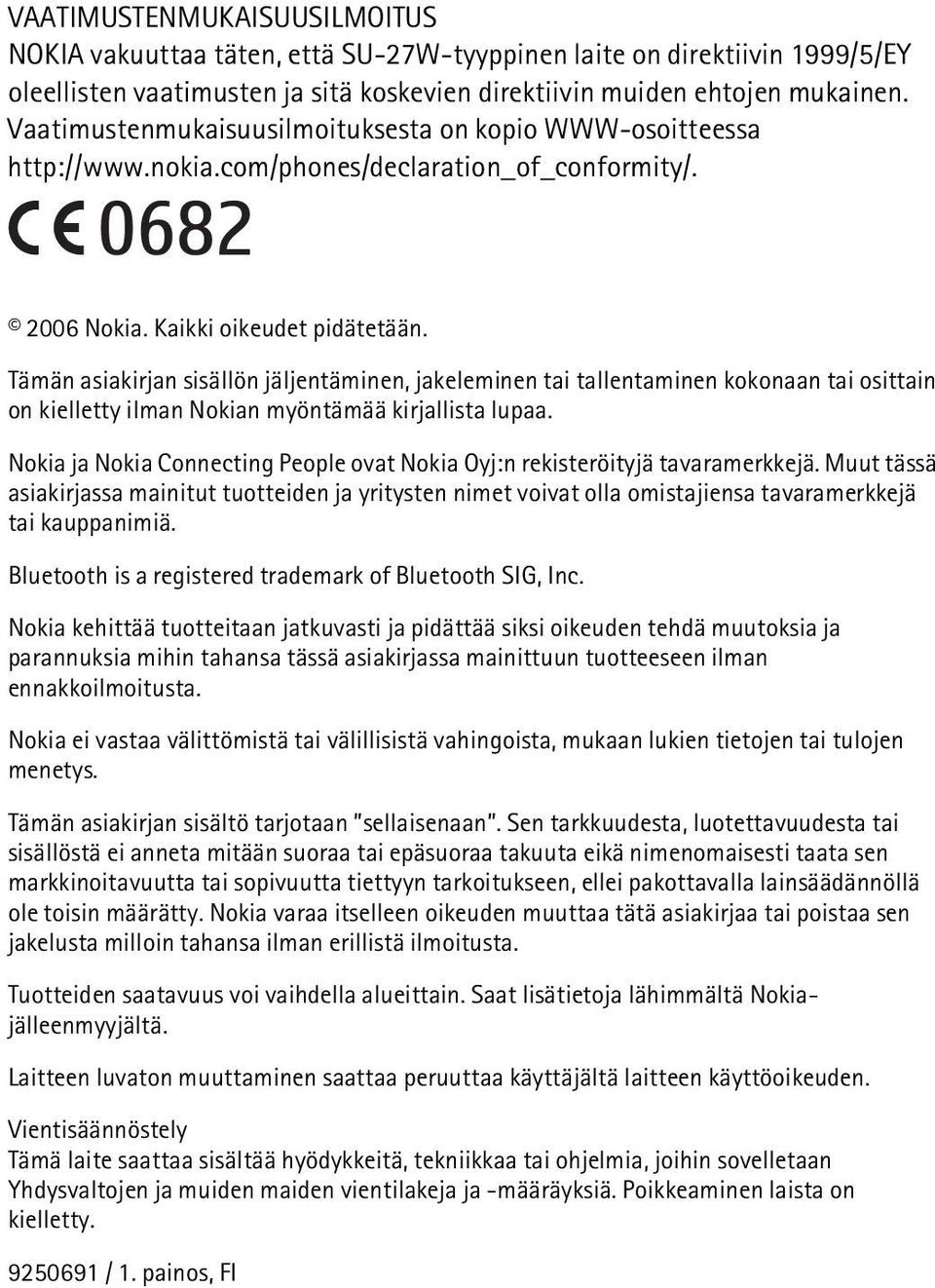 Tämän asiakirjan sisällön jäljentäminen, jakeleminen tai tallentaminen kokonaan tai osittain on kielletty ilman Nokian myöntämää kirjallista lupaa.