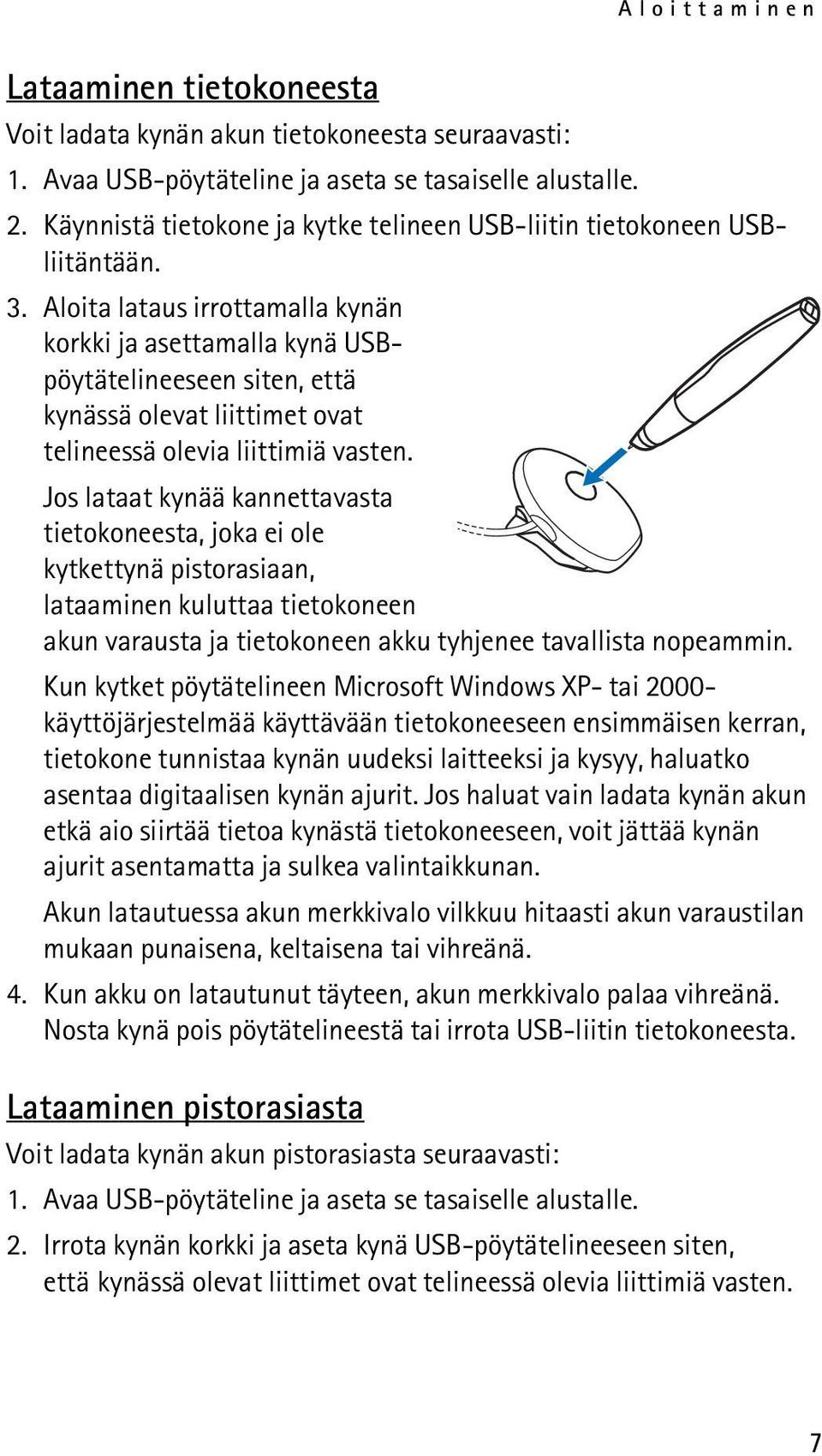 Aloita lataus irrottamalla kynän korkki ja asettamalla kynä USBpöytätelineeseen siten, että kynässä olevat liittimet ovat telineessä olevia liittimiä vasten.