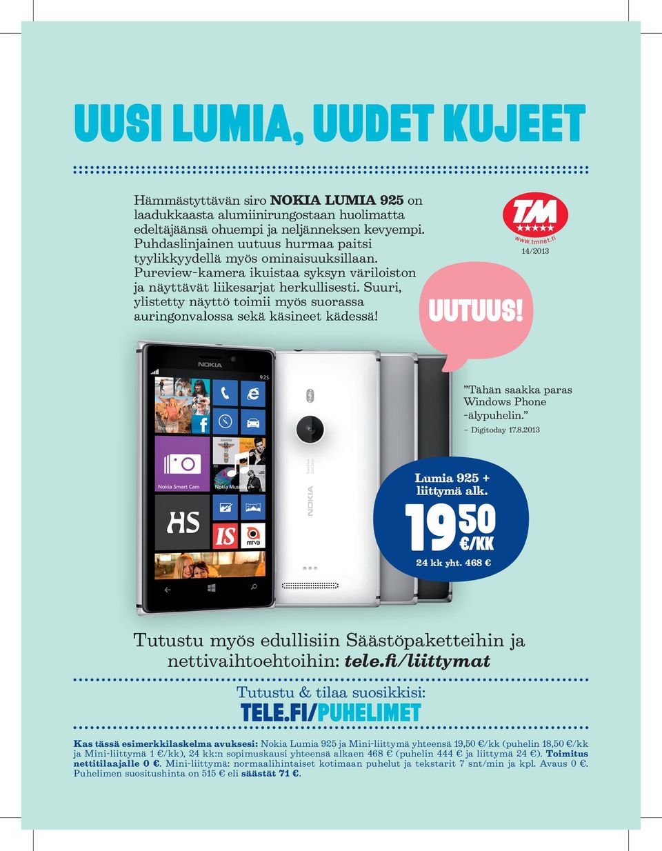 Suuri, ylistetty näyttö toimii myös suorassa auringonvalossa sekä käsineet kädessä! Uutuus! www.tmnet.fi 14/2013 Tähän saakka paras Windows Phone -älypuhelin. Digitoday 17.8.
