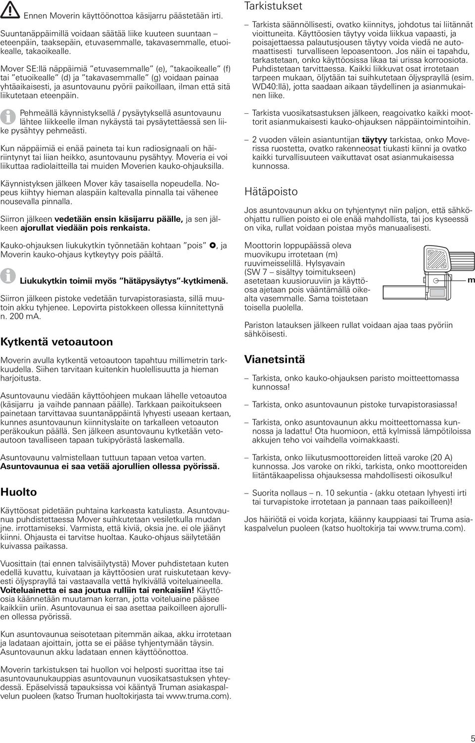 eteenpäin. Pehmeällä käynnistyksellä / pysäytyksellä asuntovaunu lähtee liikkeelle ilman nykäystä tai pysäytettäessä sen liike pysähtyy pehmeästi.