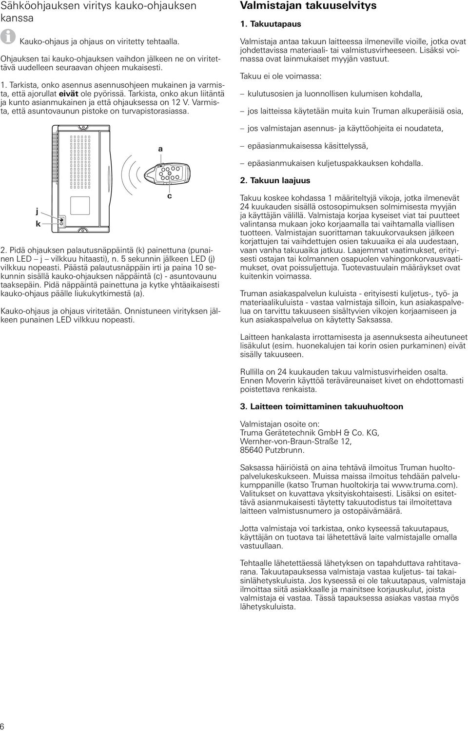 Varmista, että asuntovaunun pistoke on turvapistorasiassa. Valmistajan takuuselvitys 1.