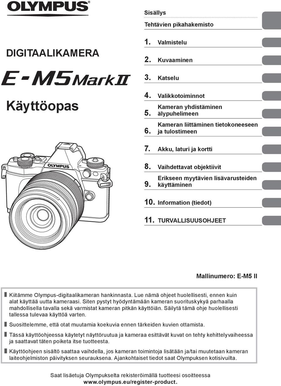 Information (tiedot) 11. TURVALLISUUSOHJEET Mallinumero: E-M5 II Kiitämme Olympus-digitaalikameran hankinnasta. Lue nämä ohjeet huolellisesti, ennen kuin alat käyttää uutta kameraasi.