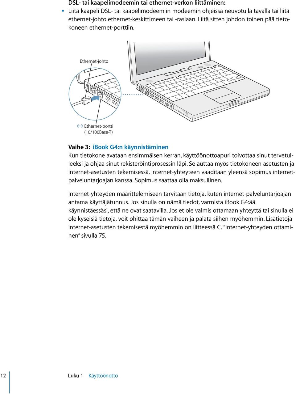 Ethernet-johto G Ethernet-portti (10/100Base-T) Vaihe 3: ibook G4:n käynnistäminen Kun tietokone avataan ensimmäisen kerran, käyttöönottoapuri toivottaa sinut tervetulleeksi ja ohjaa sinut