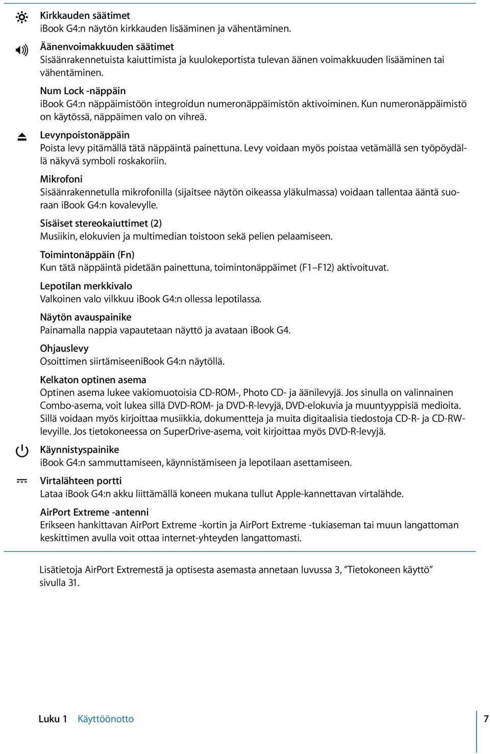 Num Lock -näppäin ibook G4:n näppäimistöön integroidun numeronäppäimistön aktivoiminen. Kun numeronäppäimistö on käytössä, näppäimen valo on vihreä.