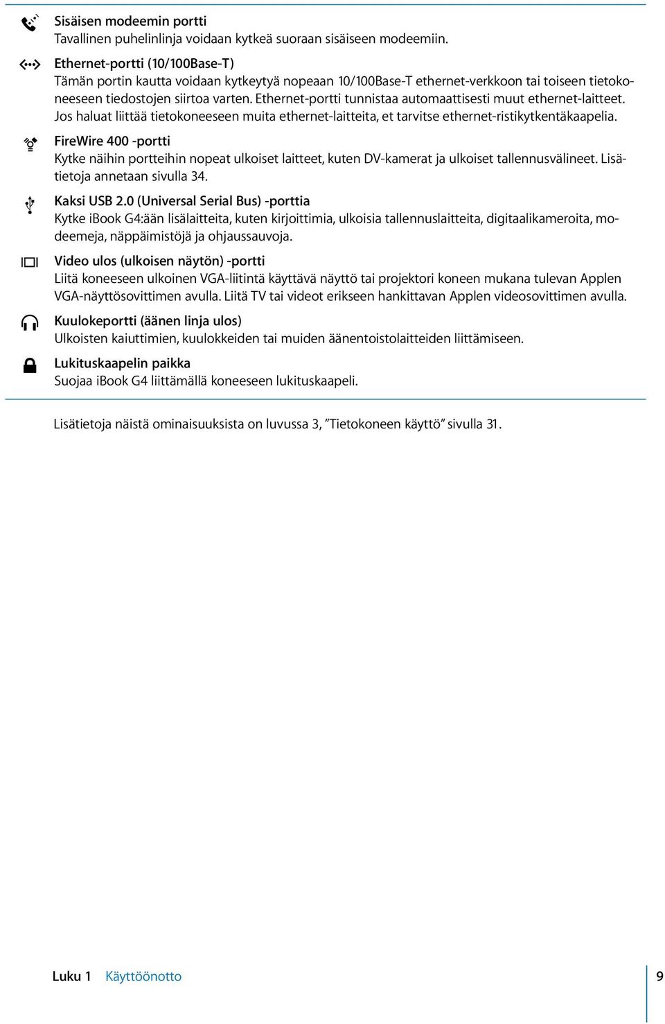 Ethernet-portti tunnistaa automaattisesti muut ethernet-laitteet. Jos haluat liittää tietokoneeseen muita ethernet-laitteita, et tarvitse ethernet-ristikytkentäkaapelia.