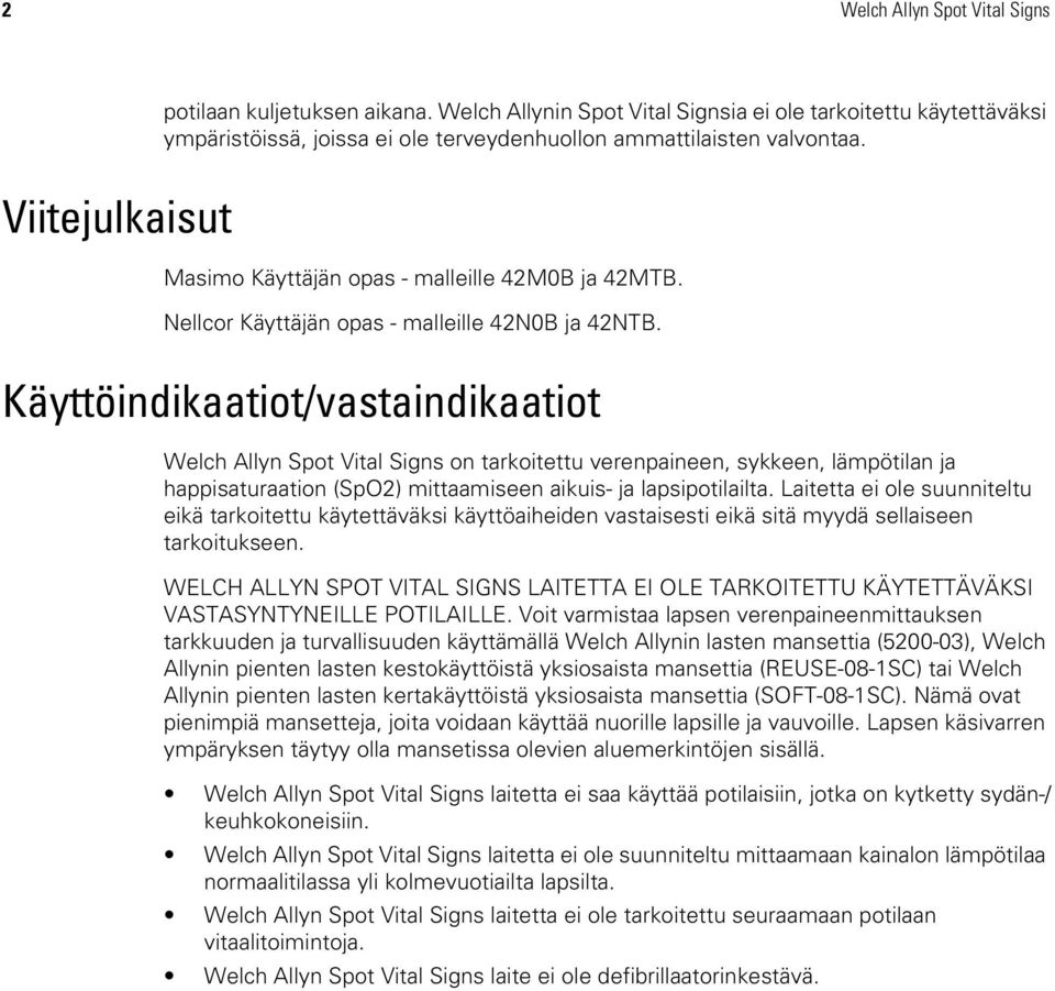 Käyttöindikaatiot/vastaindikaatiot Welch Allyn Spot Vital Signs on tarkoitettu verenpaineen, sykkeen, lämpötilan ja happisaturaation (SpO2) mittaamiseen aikuis- ja lapsipotilailta.