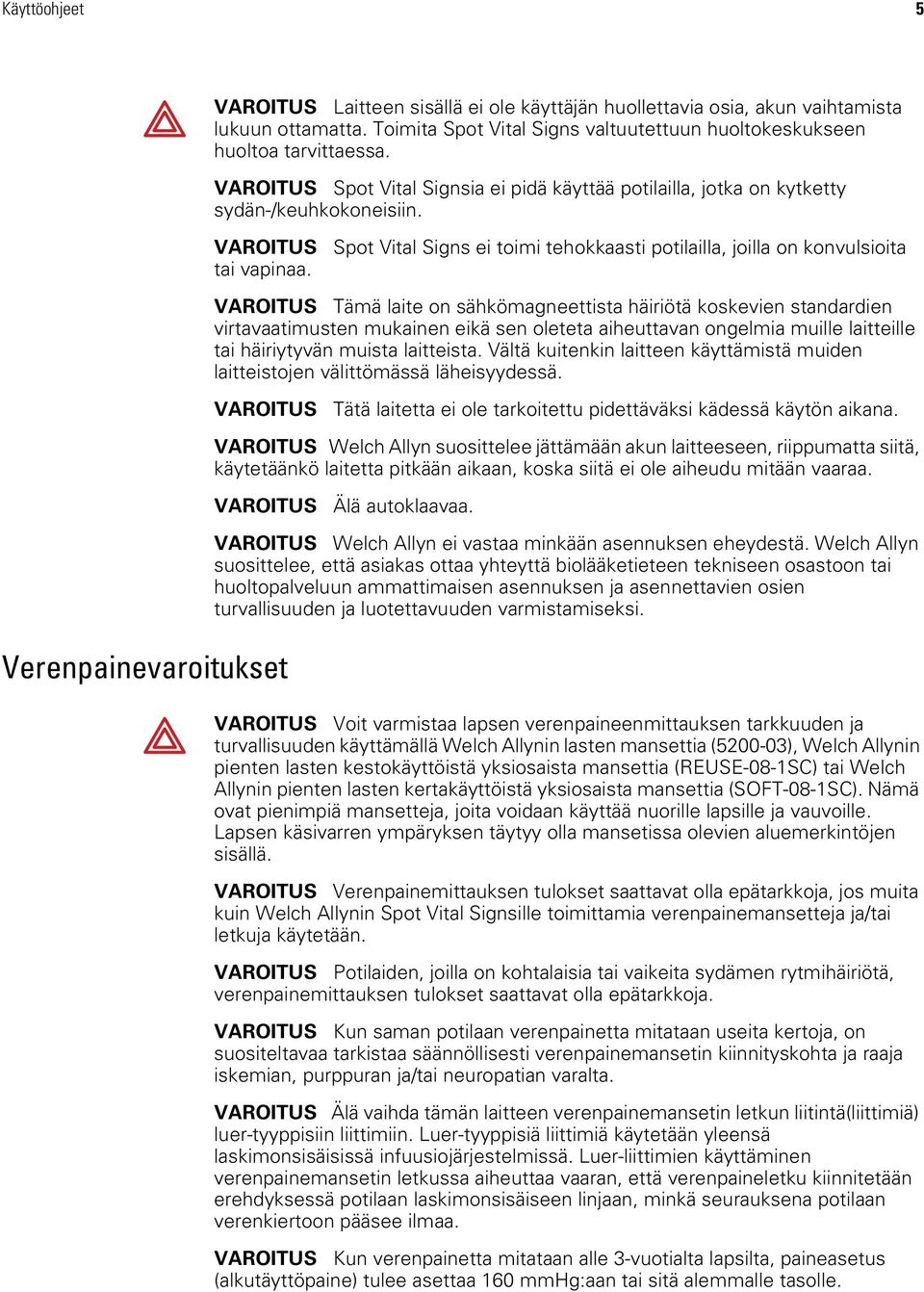 Spot Vital Signs ei toimi tehokkaasti potilailla, joilla on konvulsioita VAROITUS Tämä laite on sähkömagneettista häiriötä koskevien standardien virtavaatimusten mukainen eikä sen oleteta aiheuttavan