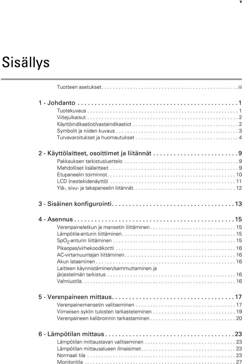 .. 11 Ylä-, sivu- ja takapaneelin liitännät.... 12 3 - Sisäinen konfigurointi.... 13 4 - Asennus...15 Verenpaineletkun ja mansetin liittäminen...15 Lämpötila-anturin liittäminen.