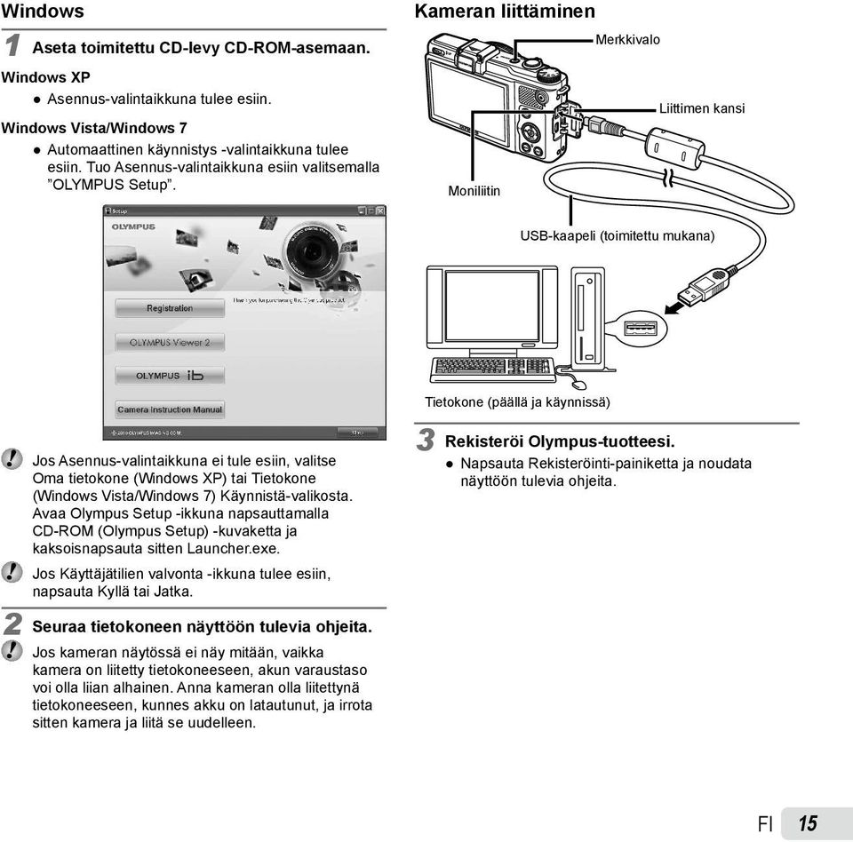 Kameran liittäminen Merkkivalo Liittimen kansi Moniliitin USB-kaapeli (toimitettu mukana) Tietokone (päällä ja käynnissä) Jos Asennus-valintaikkuna ei tule esiin, valitse Oma tietokone (Windows XP)