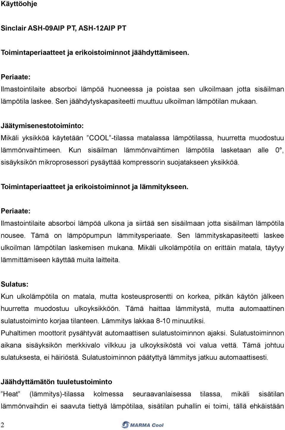Jäätymisenestotoiminto: Mikäli yksikköä käytetään COOL -tilassa matalassa lämpötilassa, huurretta muodostuu lämmönvaihtimeen.