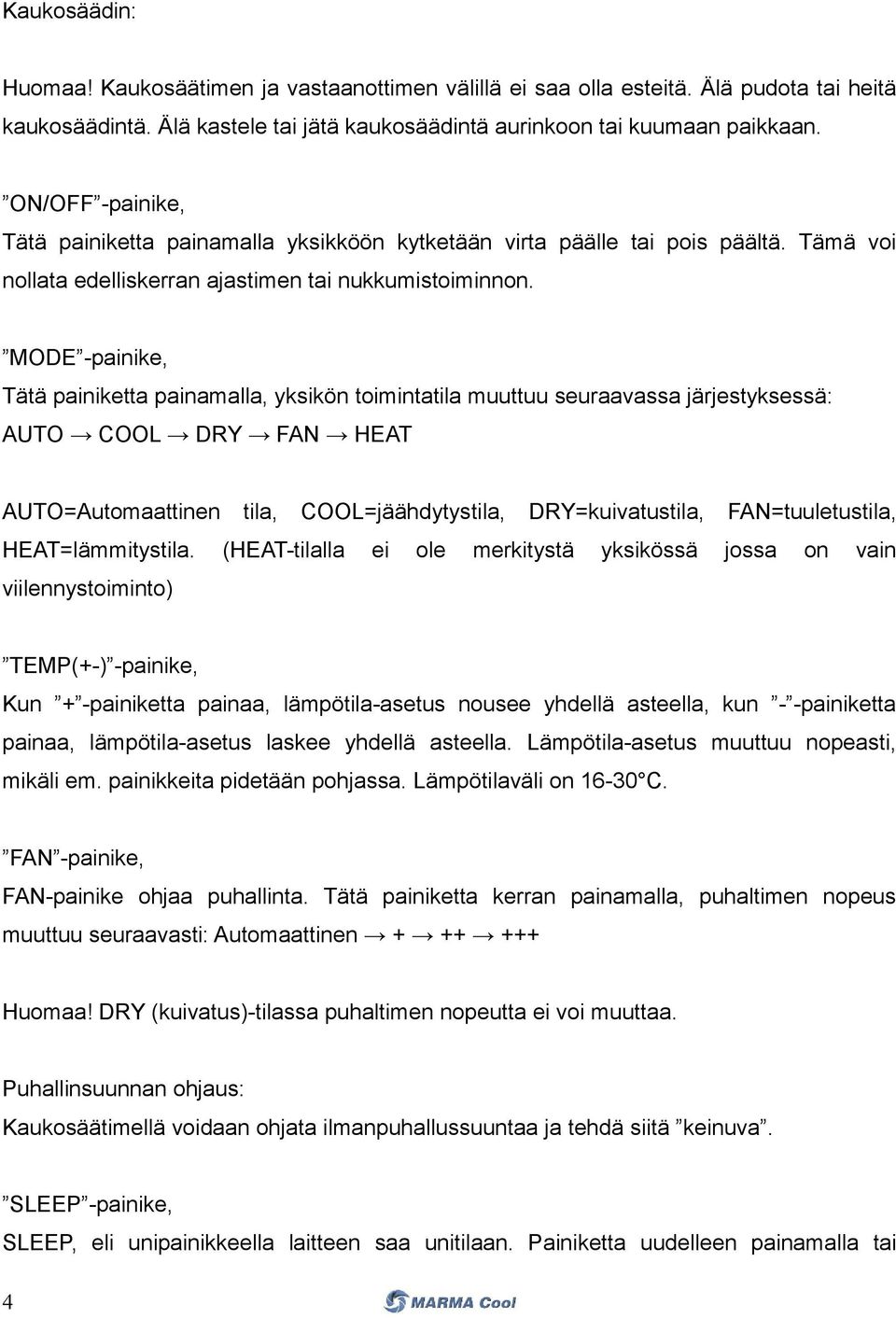 MODE -painike, Tätä painiketta painamalla, yksikön toimintatila muuttuu seuraavassa järjestyksessä: AUTO COOL DRY FAN HEAT AUTO=Automaattinen tila, COOL=jäähdytystila, DRY=kuivatustila,