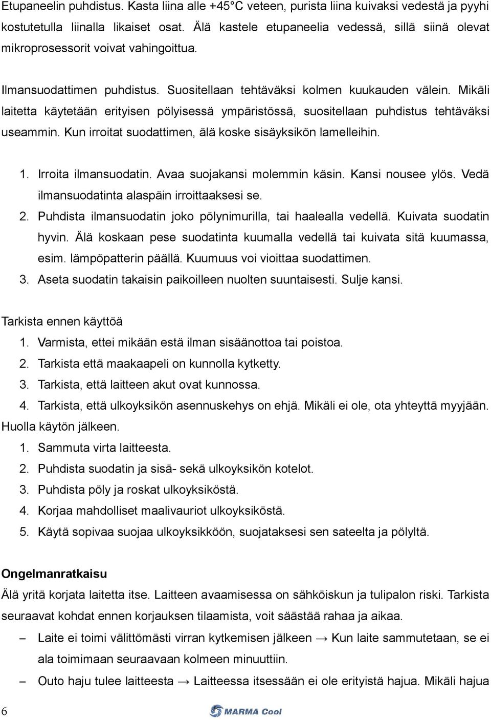 Mikäli laitetta käytetään erityisen pölyisessä ympäristössä, suositellaan puhdistus tehtäväksi useammin. Kun irroitat suodattimen, älä koske sisäyksikön lamelleihin. 1. Irroita ilmansuodatin.