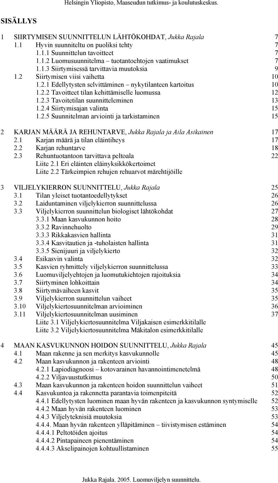 2.5 Suunnitelman arviointi ja tarkistaminen 15 2 KARJAN MÄÄRÄ JA REHUNTARVE, Jukka Rajala ja Aila Asikainen 17 2.1 Karjan määrä ja tilan eläintiheys 17 2.2 Karjan rehuntarve 18 2.