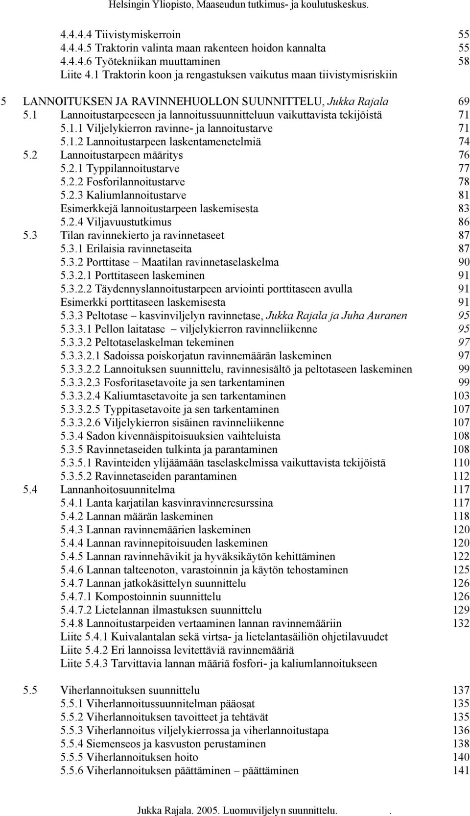 1 Lannoitustarpeeseen ja lannoitussuunnitteluun vaikuttavista tekijöistä 71 5.1.1 Viljelykierron ravinne- ja lannoitustarve 71 5.1.2 Lannoitustarpeen laskentamenetelmiä 74 5.