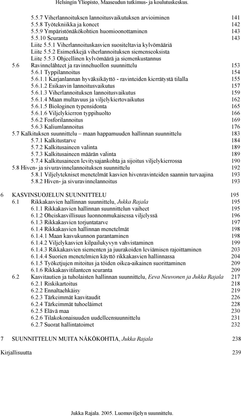 3 5.6.1 Typpilannoitus 154 5.6.1.1 Karjanlannan hyväksikäyttö - ravinteiden kierrätystä tilalla 155 5.6.1.2 Esikasvin lannoitusvaikutus 157 5.6.1.3 Viherlannoituksen lannoitusvaikutus 159 5.6.1.4 Maan multavuus ja viljelykiertovaikutus 162 5.