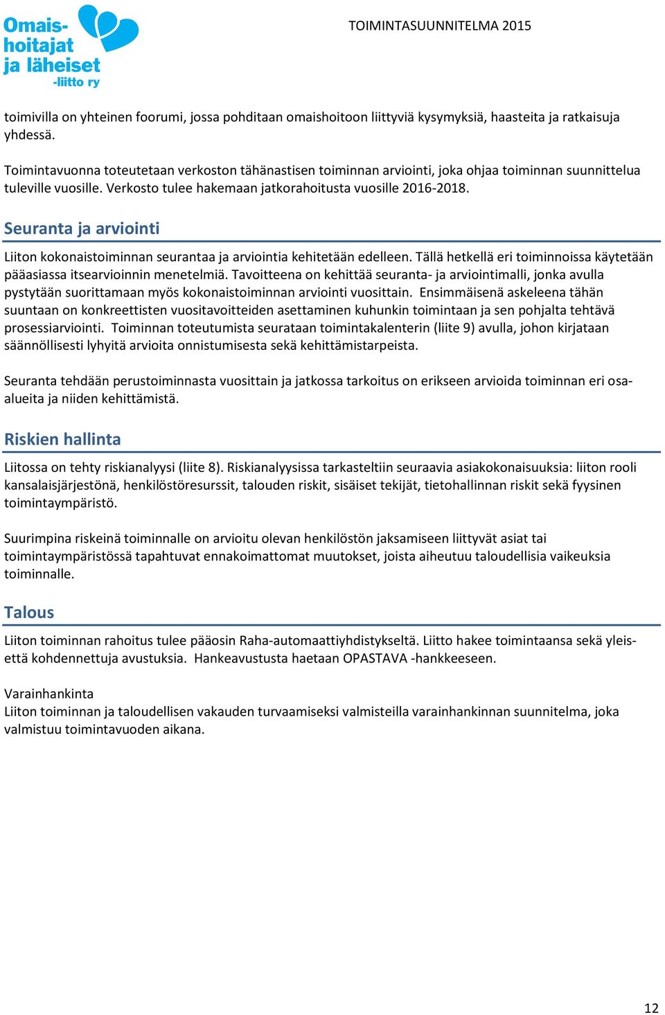 Seuranta ja arviointi Liiton kokonaistoiminnan seurantaa ja arviointia kehitetään edelleen. Tällä hetkellä eri toiminnoissa käytetään pääasiassa itsearvioinnin menetelmiä.