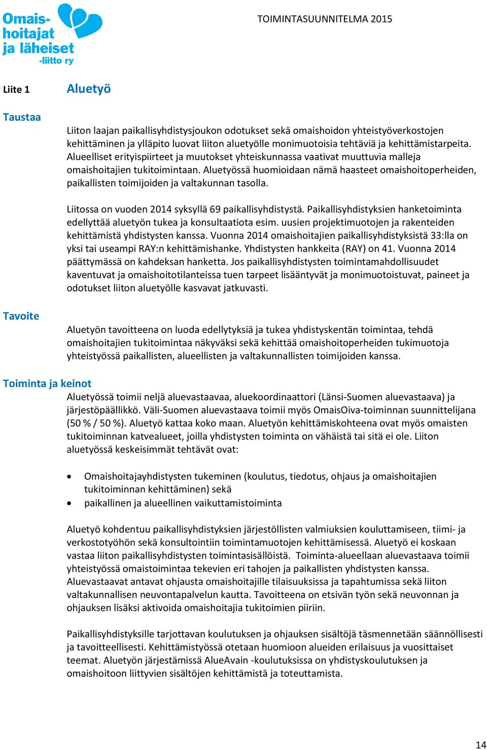 Aluetyössä huomioidaan nämä haasteet omaishoitoperheiden, paikallisten toimijoiden ja valtakunnan tasolla. Liitossa on vuoden 2014 syksyllä 69 paikallisyhdistystä.