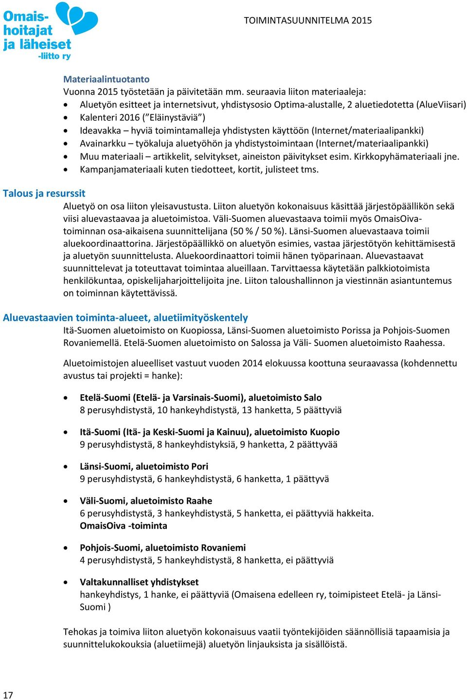 yhdistysten käyttöön (Internet/materiaalipankki) Avainarkku työkaluja aluetyöhön ja yhdistystoimintaan (Internet/materiaalipankki) Muu materiaali artikkelit, selvitykset, aineiston päivitykset esim.