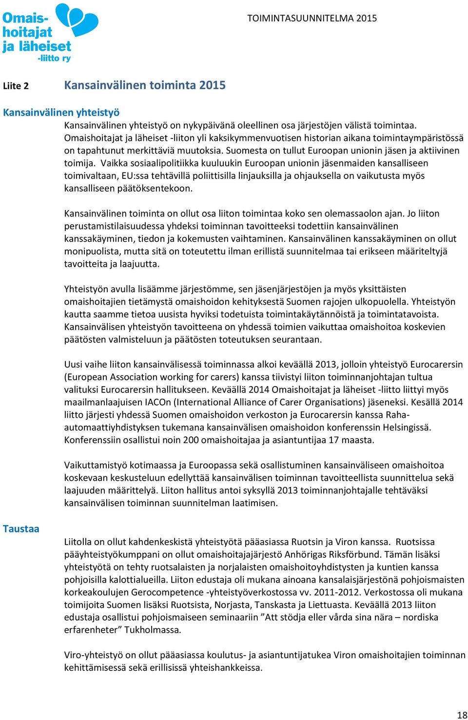 Vaikka sosiaalipolitiikka kuuluukin Euroopan unionin jäsenmaiden kansalliseen toimivaltaan, EU:ssa tehtävillä poliittisilla linjauksilla ja ohjauksella on vaikutusta myös kansalliseen päätöksentekoon.