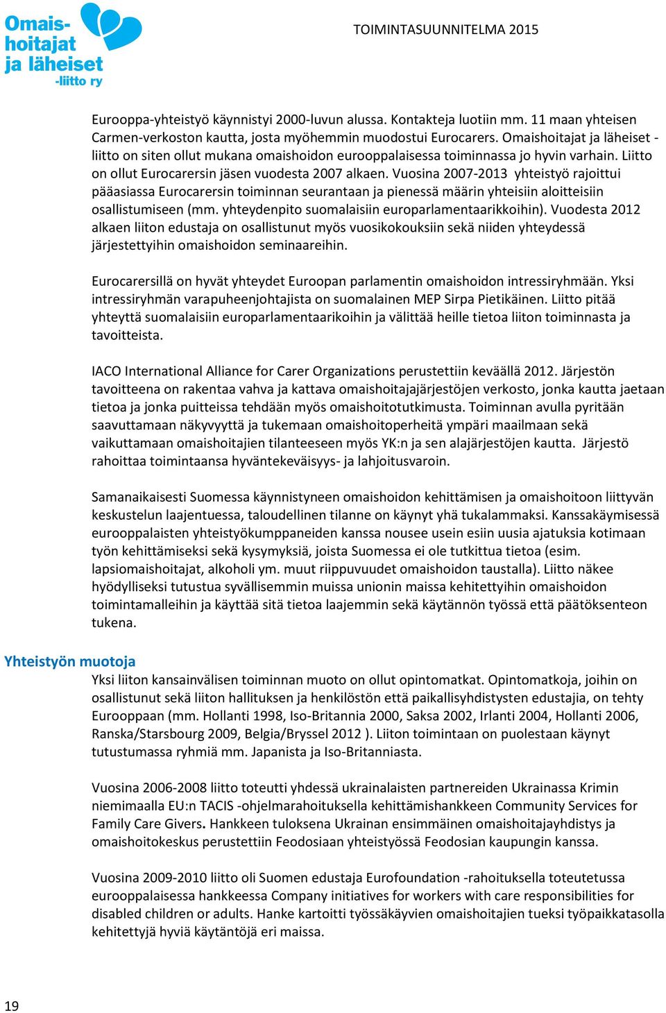 Vuosina 2007-2013 yhteistyö rajoittui pääasiassa Eurocarersin toiminnan seurantaan ja pienessä määrin yhteisiin aloitteisiin osallistumiseen (mm. yhteydenpito suomalaisiin europarlamentaarikkoihin).