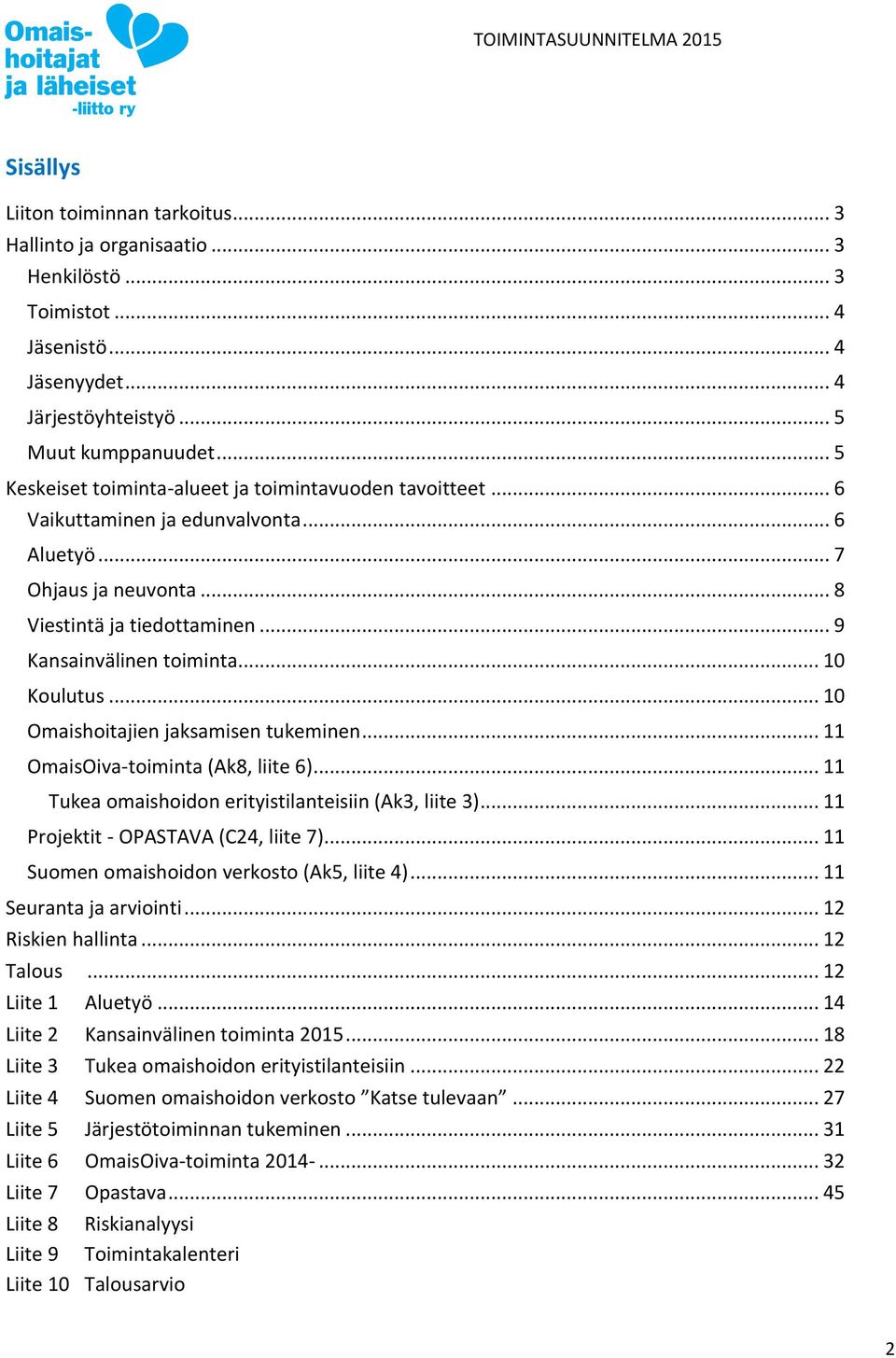 .. 10 Koulutus... 10 Omaishoitajien jaksamisen tukeminen... 11 OmaisOiva-toiminta (Ak8, liite 6)... 11 Tukea omaishoidon erityistilanteisiin (Ak3, liite 3)... 11 Projektit - OPASTAVA (C24, liite 7).