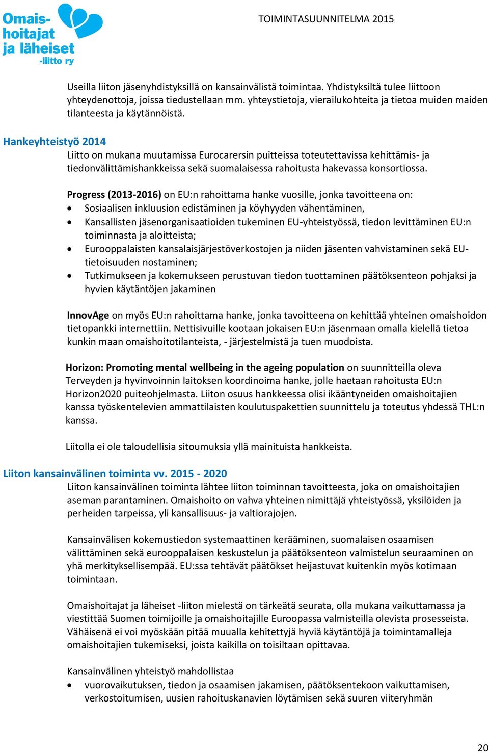 Hankeyhteistyö 2014 Liitto on mukana muutamissa Eurocarersin puitteissa toteutettavissa kehittämis- ja tiedonvälittämishankkeissa sekä suomalaisessa rahoitusta hakevassa konsortiossa.