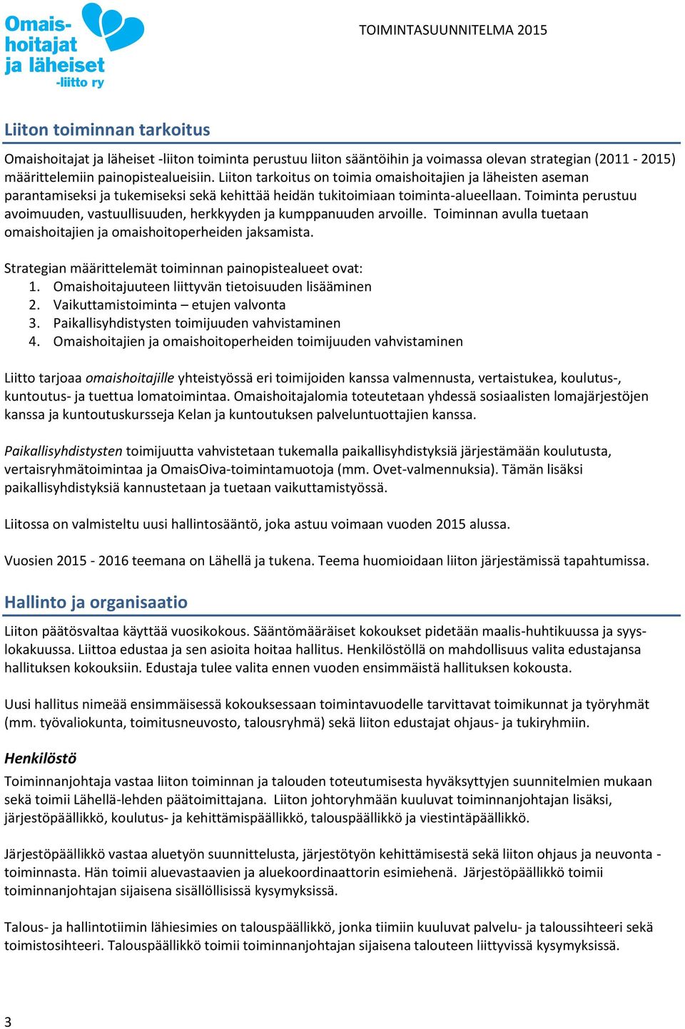Toiminta perustuu avoimuuden, vastuullisuuden, herkkyyden ja kumppanuuden arvoille. Toiminnan avulla tuetaan omaishoitajien ja omaishoitoperheiden jaksamista.