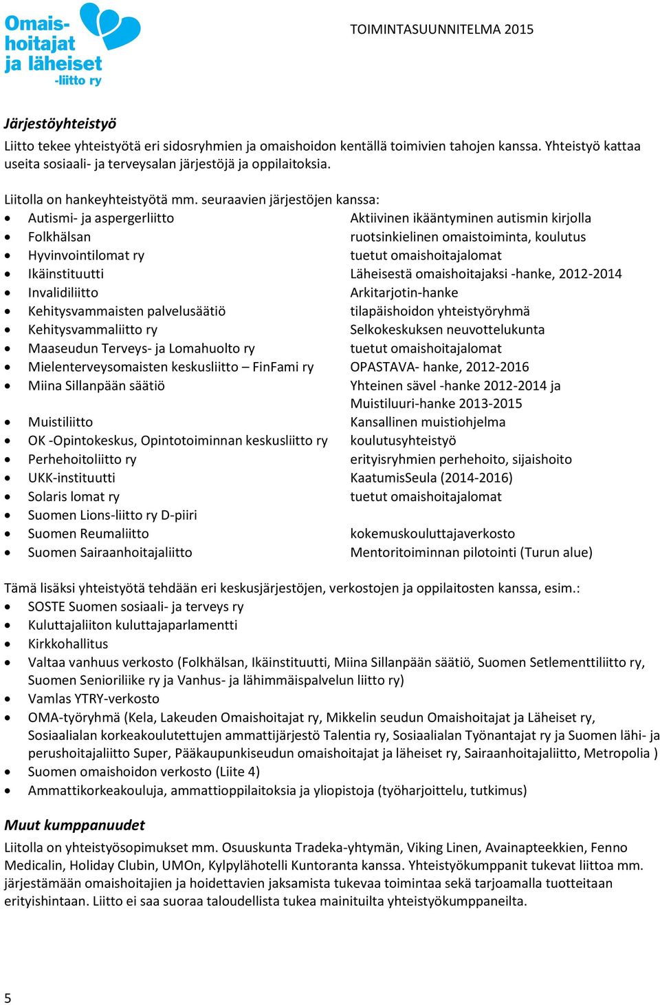 seuraavien järjestöjen kanssa: Autismi- ja aspergerliitto Aktiivinen ikääntyminen autismin kirjolla Folkhälsan ruotsinkielinen omaistoiminta, koulutus Hyvinvointilomat ry tuetut omaishoitajalomat