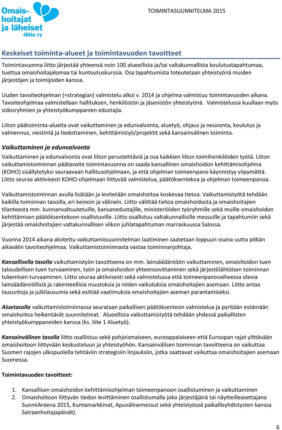 2014 ja ohjelma valmistuu toimintavuoden aikana. Tavoiteohjelmaa valmistellaan hallituksen, henkilöstön ja jäsenistön yhteistyönä.