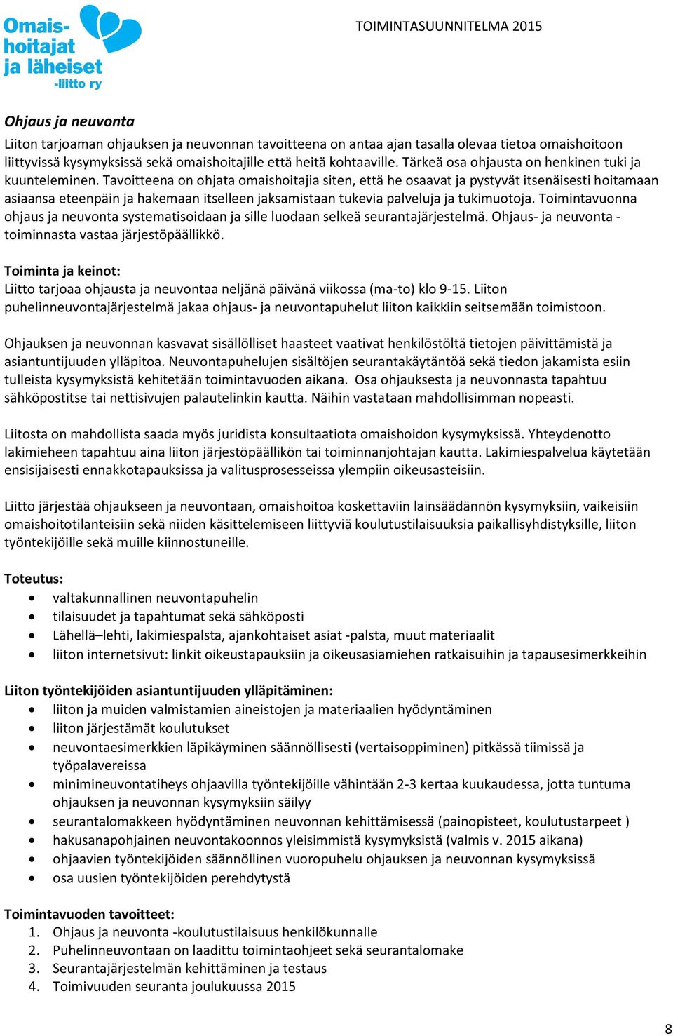 Tavoitteena on ohjata omaishoitajia siten, että he osaavat ja pystyvät itsenäisesti hoitamaan asiaansa eteenpäin ja hakemaan itselleen jaksamistaan tukevia palveluja ja tukimuotoja.