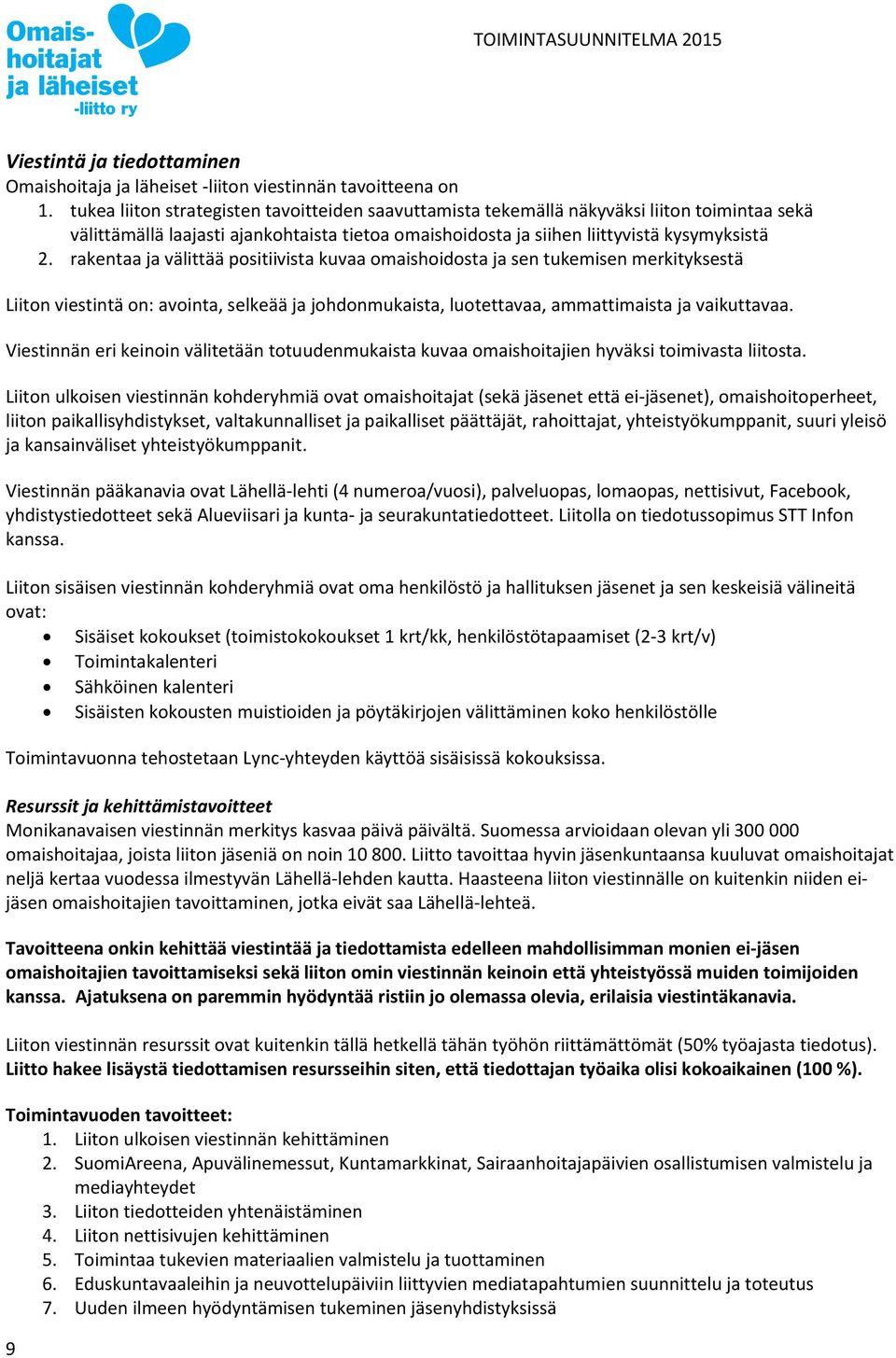 rakentaa ja välittää positiivista kuvaa omaishoidosta ja sen tukemisen merkityksestä Liiton viestintä on: avointa, selkeää ja johdonmukaista, luotettavaa, ammattimaista ja vaikuttavaa.