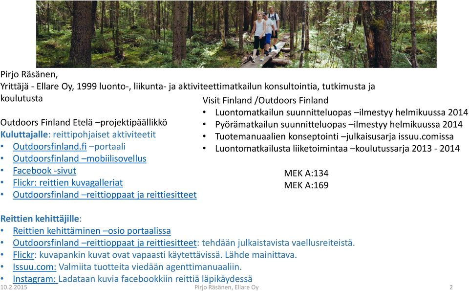 fi portaali Outdoorsfinland mobiilisovellus Facebook -sivut Flickr: reittien kuvagalleriat Outdoorsfinland reittioppaat ja reittiesitteet Visit Finland /Outdoors Finland Luontomatkailun