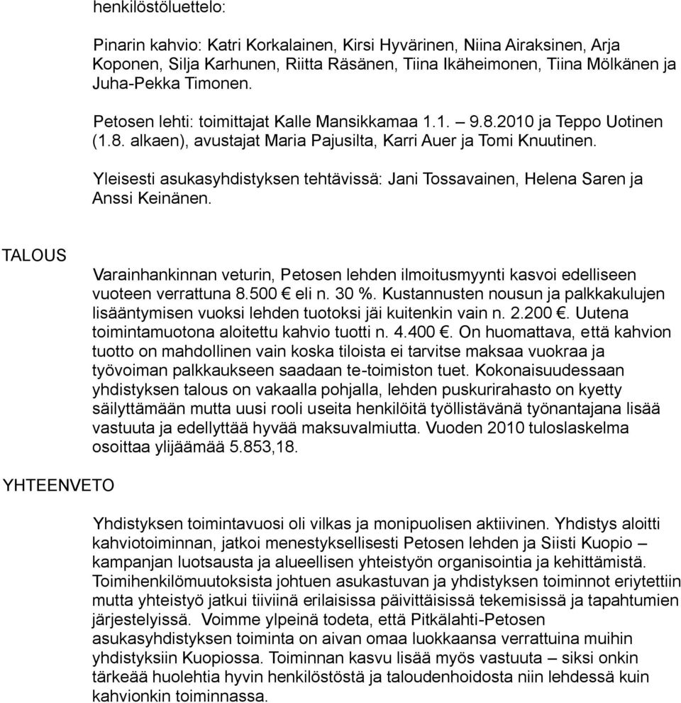 Yleisesti asukasyhdistyksen tehtävissä: Jani Tossavainen, Helena Saren ja Anssi Keinänen. TALOUS Varainhankinnan veturin, Petosen lehden ilmoitusmyynti kasvoi edelliseen vuoteen verrattuna 8.