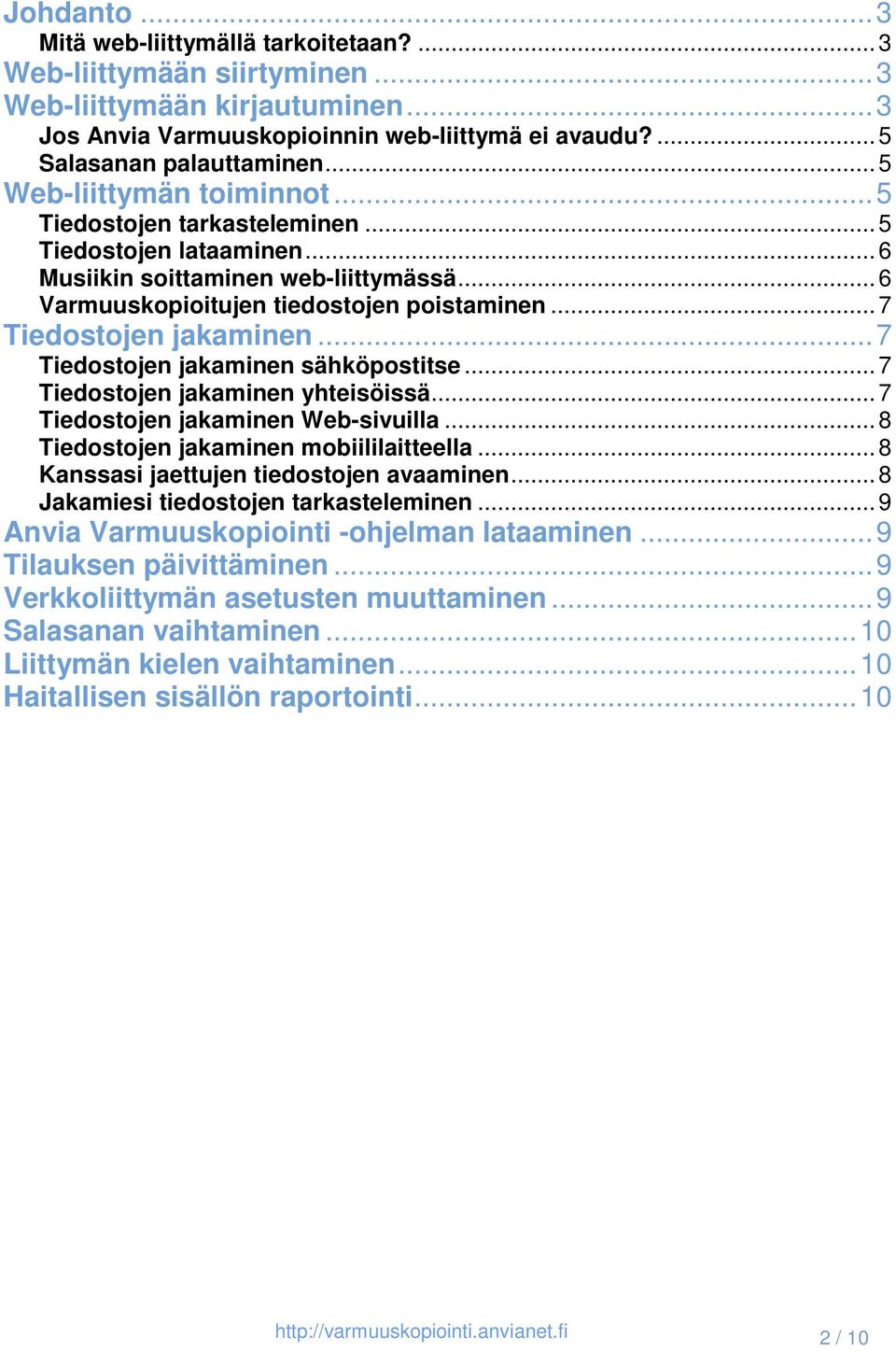 .. 7 Tiedostojen jakaminen... 7 Tiedostojen jakaminen sähköpostitse... 7 Tiedostojen jakaminen yhteisöissä... 7 Tiedostojen jakaminen Web-sivuilla... 8 Tiedostojen jakaminen mobiililaitteella.