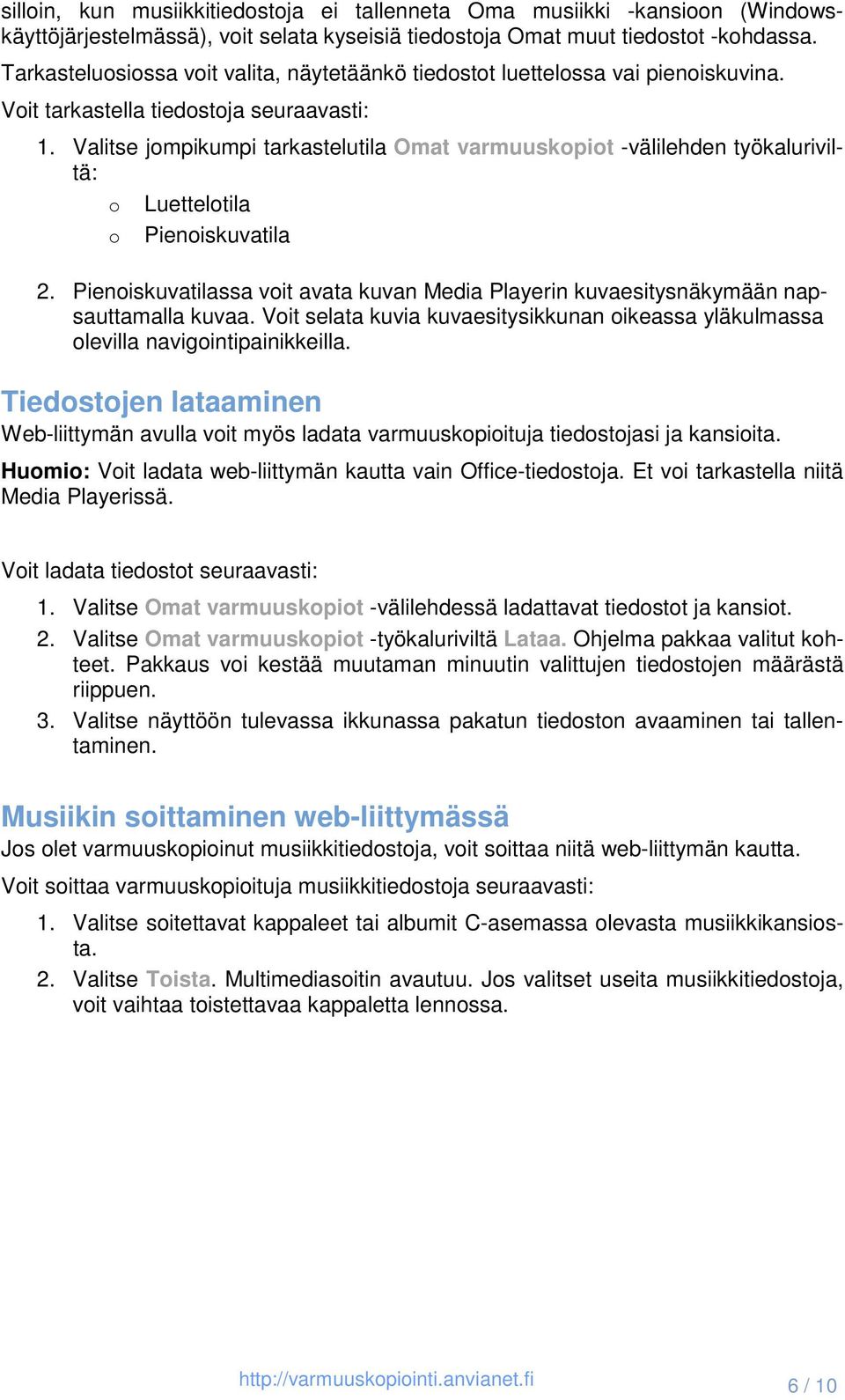 Valitse jompikumpi tarkastelutila Omat varmuuskopiot -välilehden työkaluriviltä: o Luettelotila o Pienoiskuvatila 2.