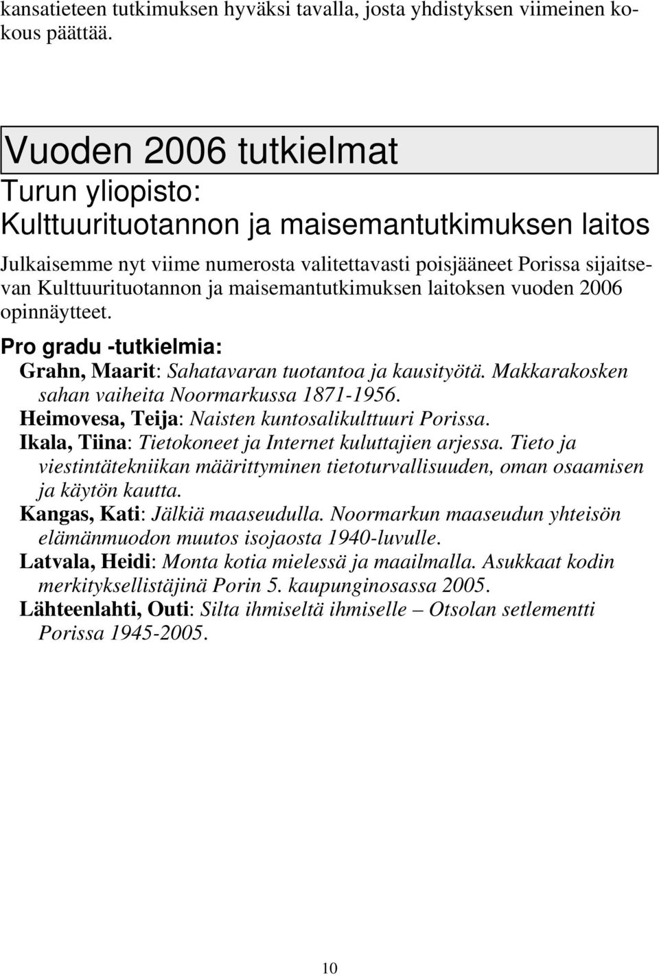 maisemantutkimuksen laitoksen vuoden 2006 opinnäytteet. Pro gradu -tutkielmia: Grahn, Maarit: Sahatavaran tuotantoa ja kausityötä. Makkarakosken sahan vaiheita Noormarkussa 1871-1956.