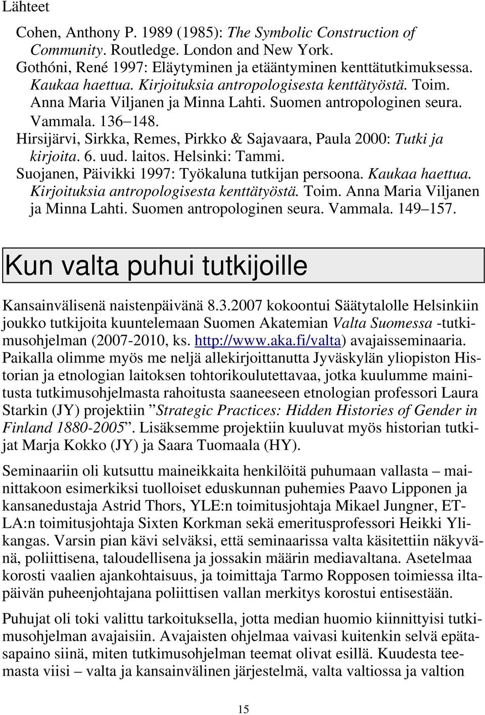 Hirsijärvi, Sirkka, Remes, Pirkko & Sajavaara, Paula 2000: Tutki ja kirjoita. 6. uud. laitos. Helsinki: Tammi. Suojanen, Päivikki 1997: Työkaluna tutkijan persoona. Kaukaa haettua.