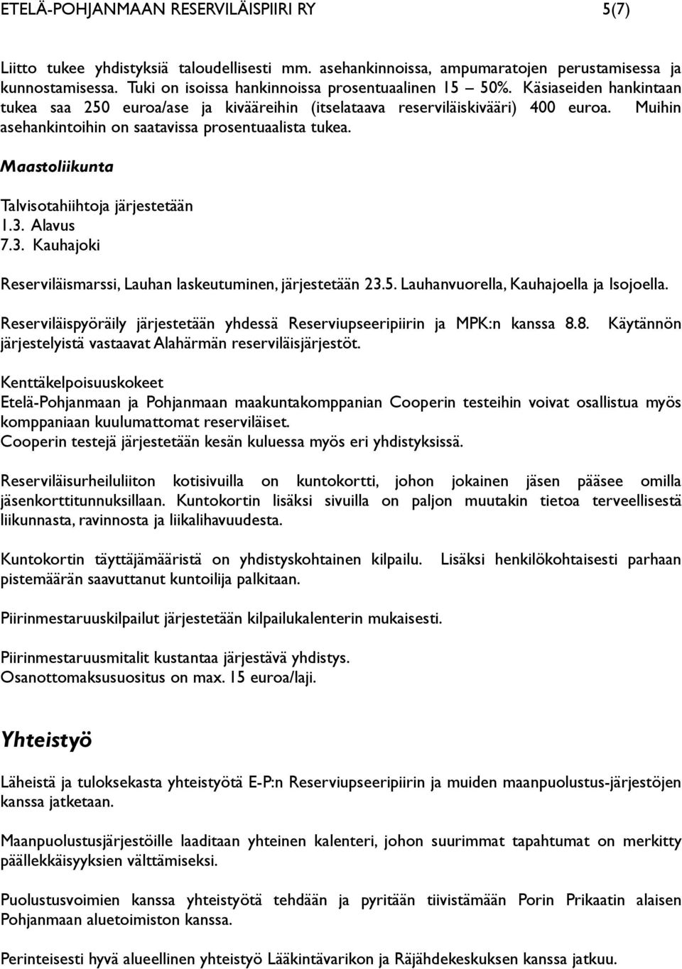 Muihin asehankintoihin on saatavissa prosentuaalista tukea. Maastoliikunta Talvisotahiihtoja järjestetään 1.3. Alavus 7.3. Kauhajoki Reserviläismarssi, Lauhan laskeutuminen, järjestetään 23.5.