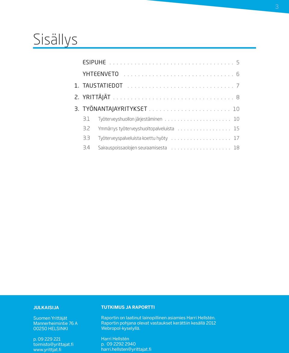3 Työterveyspalveluista koettu hyöty................... 17 3.4 Sairauspoissaolojen seuraamisesta................... 18 Julkaisija Suomen Yrittäjät Mannerheimintie 76 A 00250 HELSINKI p.