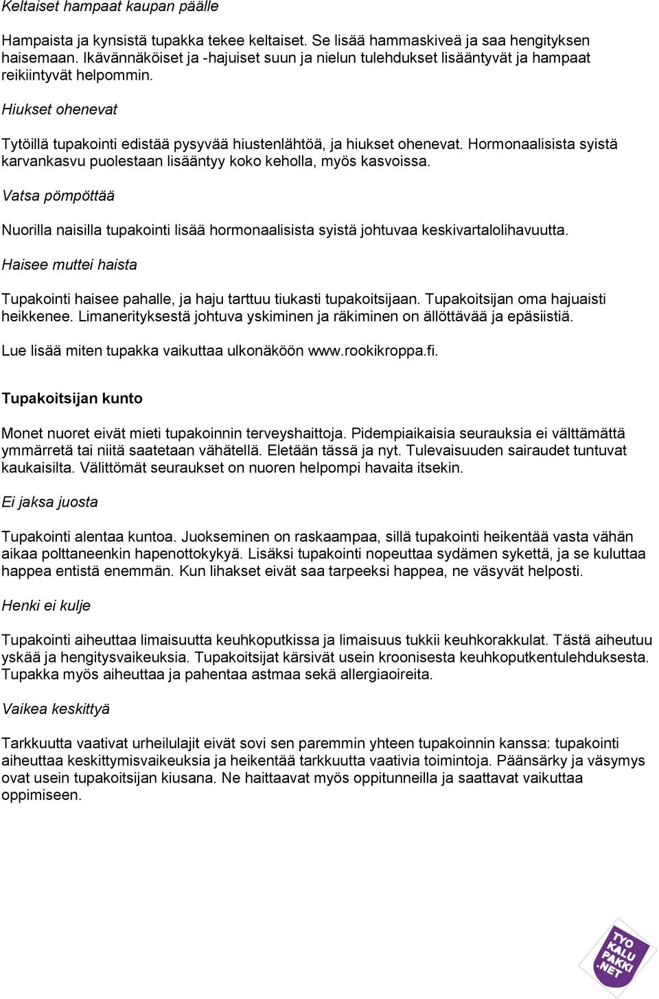 Hormonaalisista syistä karvankasvu puolestaan lisääntyy koko keholla, myös kasvoissa. Vatsa pömpöttää Nuorilla naisilla tupakointi lisää hormonaalisista syistä johtuvaa keskivartalolihavuutta.