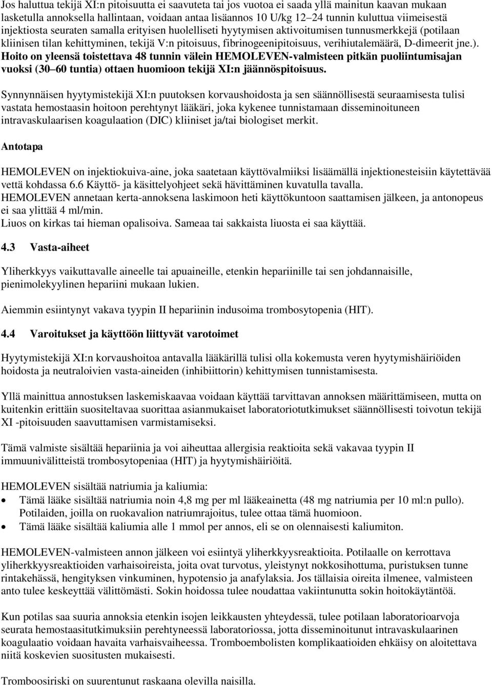 verihiutalemäärä, D-dimeerit jne.). Hoito on yleensä toistettava 48 tunnin välein HEMOLEVEN-valmisteen pitkän puoliintumisajan vuoksi (30 60 tuntia) ottaen huomioon tekijä XI:n jäännöspitoisuus.